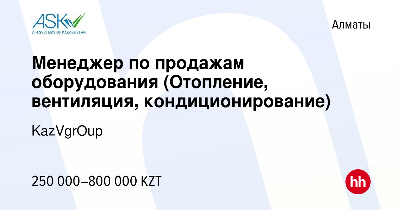 Вакансия Менеджер по продажам оборудования (Отопление, вентиляция,  кондиционирование) в Алматы, работа в компании KazVgrOup (вакансия в архиве  c 18 июля 2023)