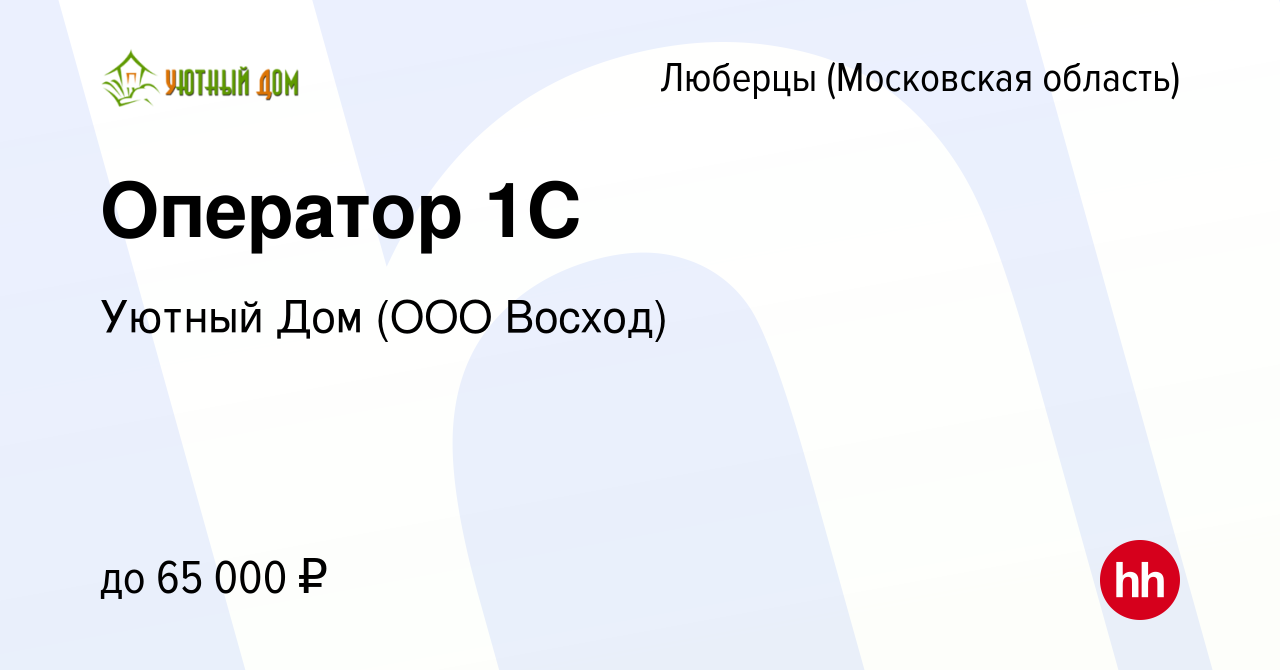 Вакансия Оператор 1C в Люберцах, работа в компании Уютный Дом (ООО Восход)  (вакансия в архиве c 28 июня 2023)