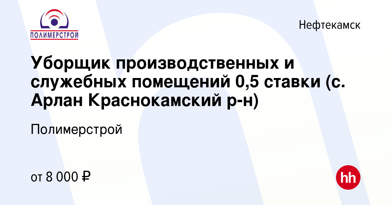 Вакансия Уборщик производственных и служебных помещений 0,5 ставки (с. Арлан  Краснокамский р-н) в Нефтекамске, работа в компании Полимерстрой (вакансия  в архиве c 28 июня 2023)