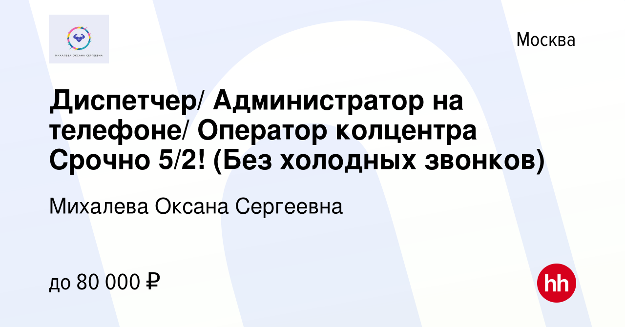 Вакансия Диспетчер/ Администратор на телефоне/ Оператор колцентра Срочно  5/2! (Без холодных звонков) в Москве, работа в компании Михалева Оксана  Сергеевна (вакансия в архиве c 28 июня 2023)