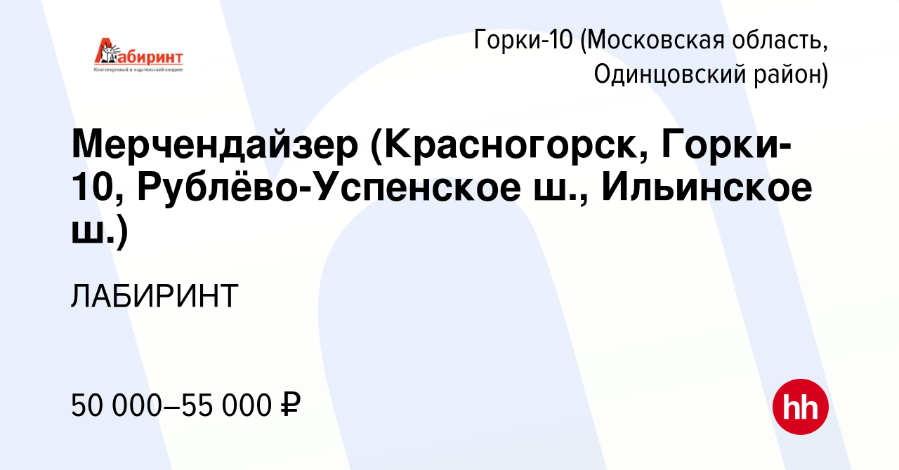 Вакансия Мерчендайзер (Красногорск, Горки-10, Рублёво-Успенское ш.,  Ильинское ш.) в Горках-10(Московская область, Одинцовский район), работа в  компании ЛАБИРИНТ (вакансия в архиве c 6 июня 2023)