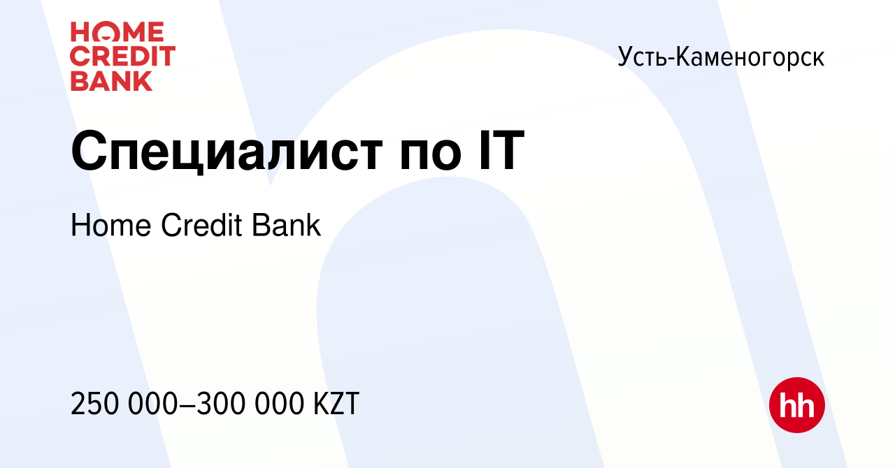 Вакансия Специалист по IT в Усть-Каменогорске, работа в компании Home  Credit Bank (вакансия в архиве c 7 июня 2023)