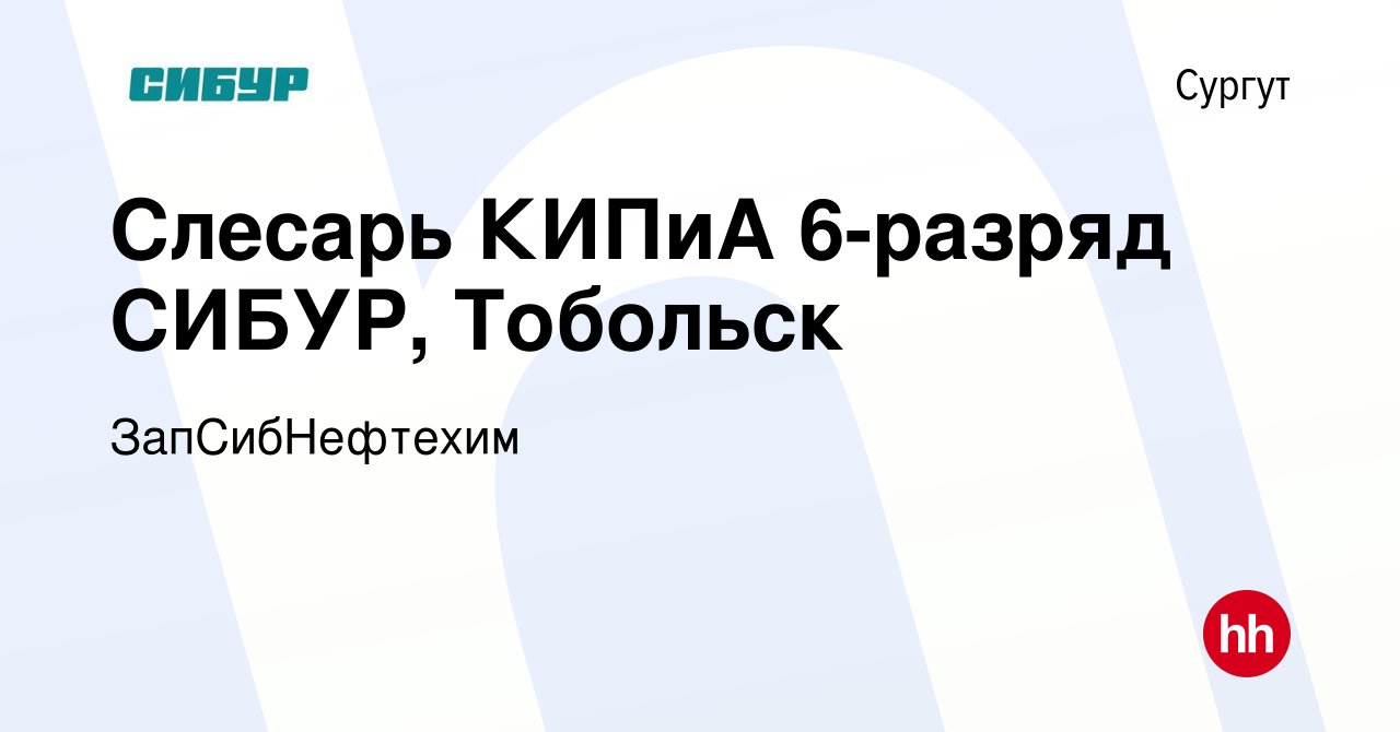 Вакансия Слесарь КИПиА 6-разряд СИБУР, Тобольск в Сургуте, работа в  компании ЗапСибНефтехим (вакансия в архиве c 20 июня 2023)