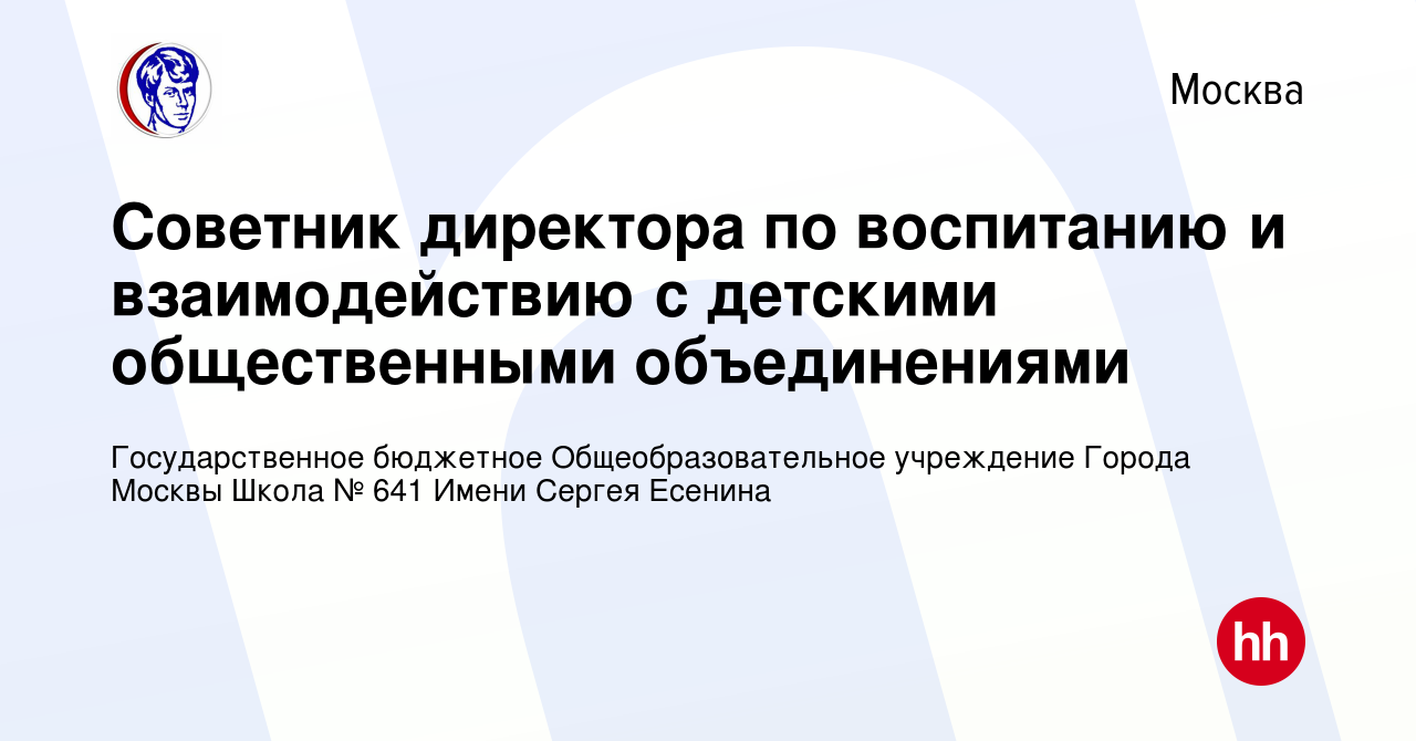 Вакансия Советник директора по воспитанию и взаимодействию с детскими  общественными объединениями в Москве, работа в компании Государственное  бюджетное Общеобразовательное учреждение Города Москвы Школа № 641 Имени  Сергея Есенина (вакансия в архиве c ...