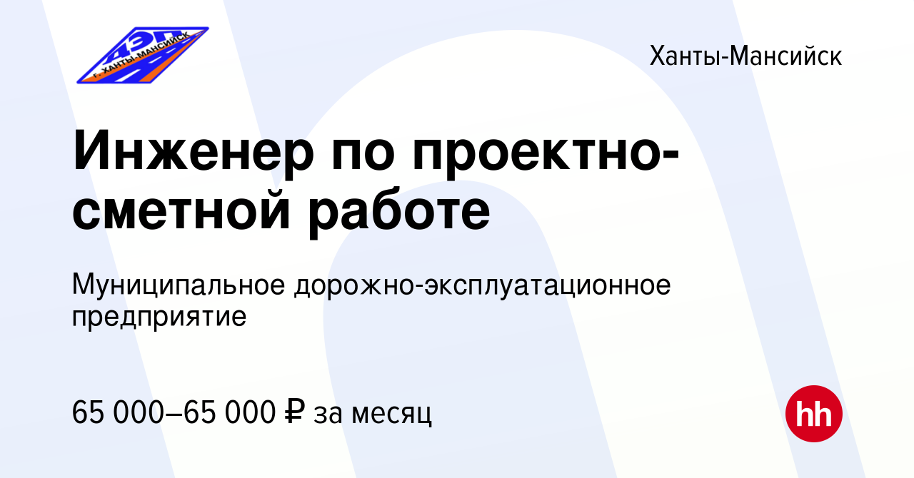 Вакансия Инженер по проектно-сметной работе в Ханты-Мансийске, работа в  компании Муниципальное дорожно-эксплуатационное предприятие (вакансия в  архиве c 28 июня 2023)