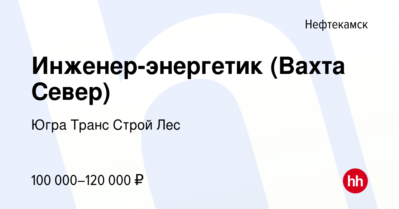 Вакансия Инженер-энергетик (Вахта Север) в Нефтекамске, работа в компании  Югра Транс Строй Лес (вакансия в архиве c 29 мая 2023)