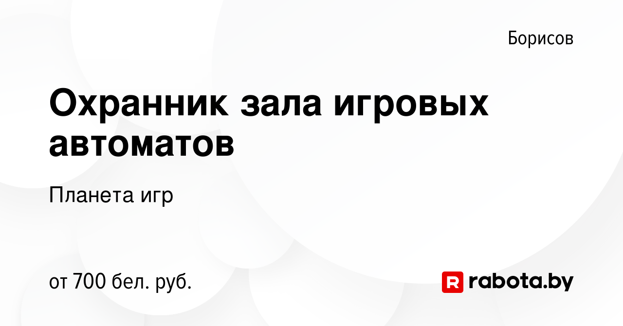 Вакансия Охранник зала игровых автоматов в Борисове, работа в компании  Планета игр (вакансия в архиве c 28 июня 2023)