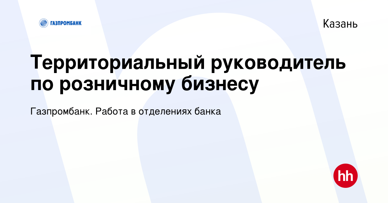 Вакансия Территориальный руководитель по розничному бизнесу в Казани, работа  в компании Газпромбанк. Работа в отделениях банка (вакансия в архиве c 26  июля 2023)