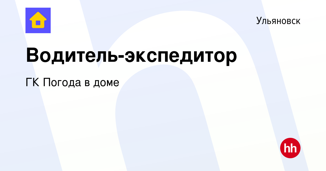 Вакансия Водитель-экспедитор в Ульяновске, работа в компании ГК Погода в  доме (вакансия в архиве c 9 августа 2023)