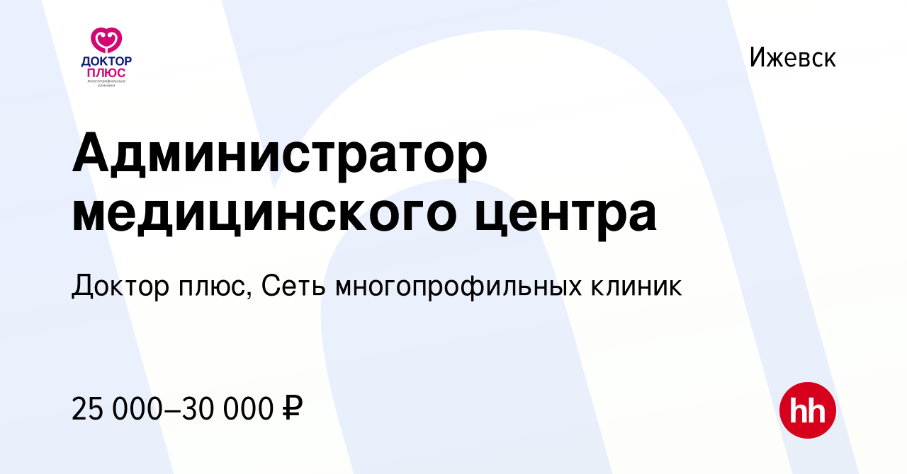 Вакансия Администратор медицинского центра в Ижевске, работа в компании Доктор  плюс, Сеть многопрофильных клиник (вакансия в архиве c 30 июля 2023)