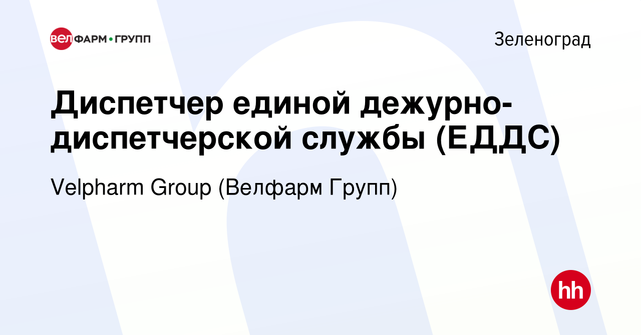 Вакансия Диспетчер единой дежурно-диспетчерской службы (ЕДДС) в  Зеленограде, работа в компании Velpharm Group (Велфарм Групп) (вакансия в  архиве c 28 июня 2023)