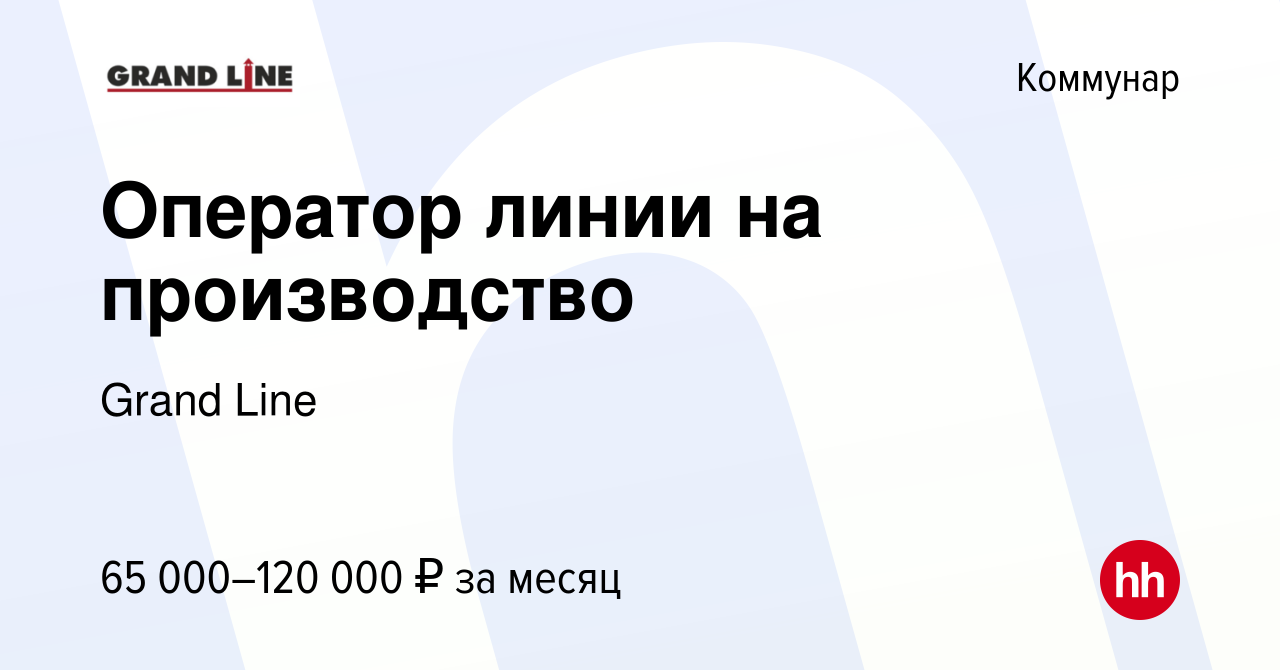 Вакансия Оператор линии на производство в Коммунаре, работа в компании Grand  Line (вакансия в архиве c 22 июня 2023)