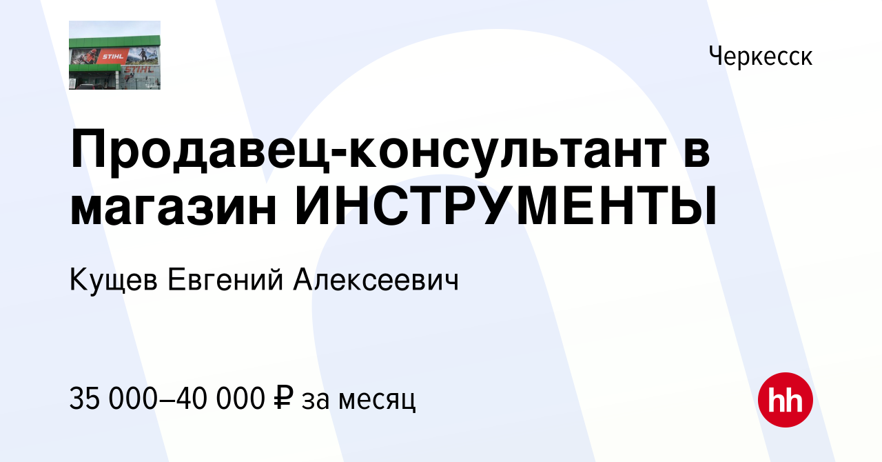 Вакансия Продавец-консультант в магазин ИНСТРУМЕНТЫ в Черкесске, работа в  компании Кущев Евгений Алексеевич (вакансия в архиве c 29 июня 2023)