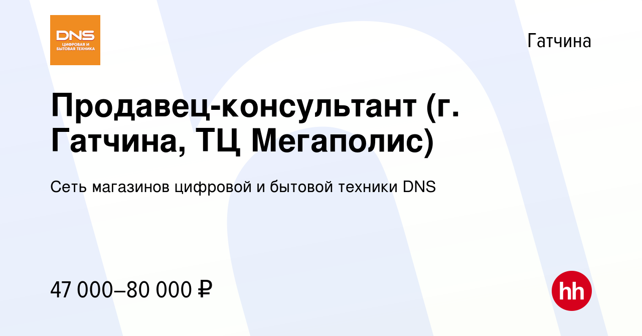 Вакансия Продавец-консультант (г. Гатчина, ТЦ Мегаполис) в Гатчине, работа  в компании Сеть магазинов цифровой и бытовой техники DNS (вакансия в архиве  c 15 августа 2023)