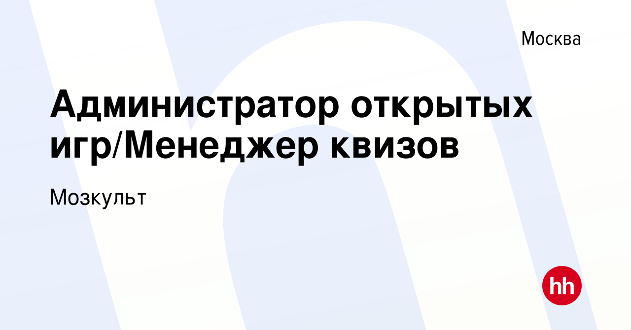 Вакансия Администратор открытых игр/Менеджер квизов в Москве, работа в  компании Мозкульт (вакансия в архиве c 29 июня 2023)