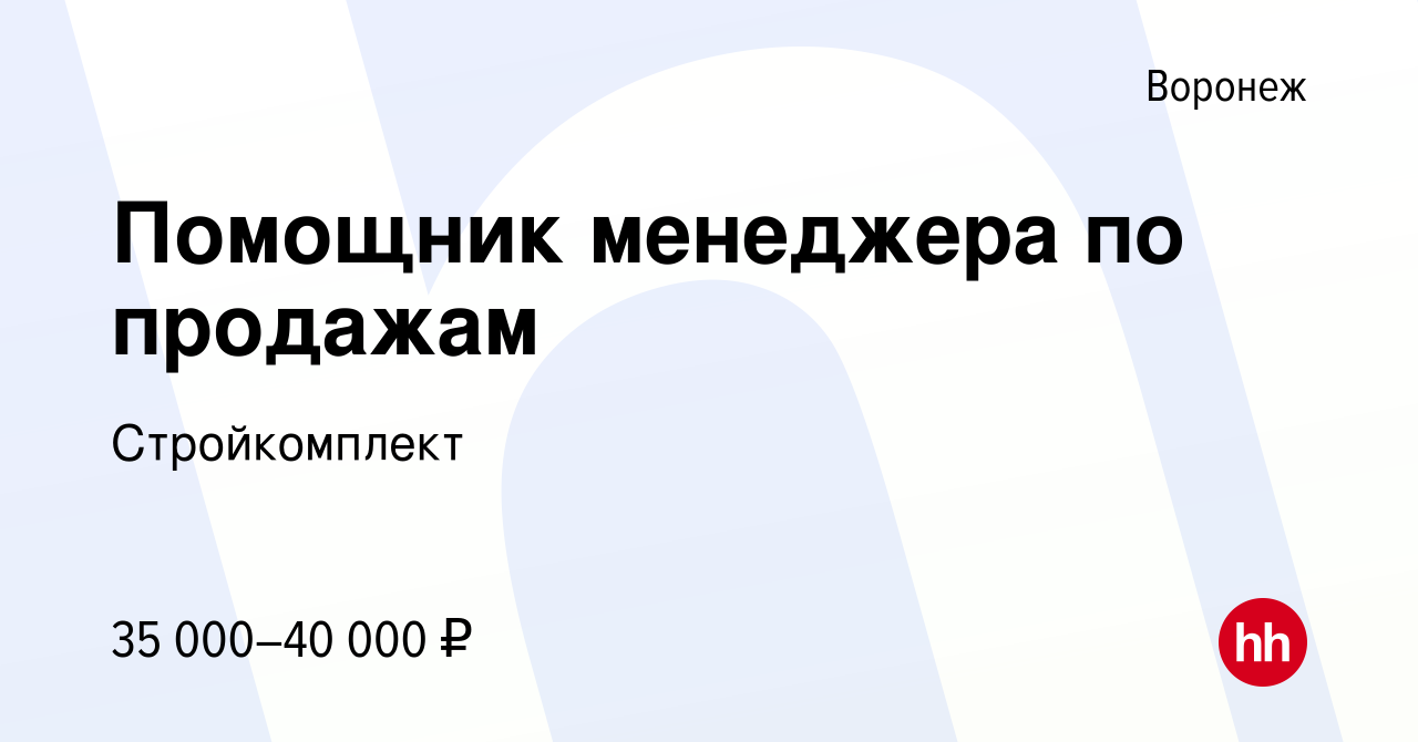 Вакансия Помощник менеджера по продажам в Воронеже, работа в компании  Стройкомплект (вакансия в архиве c 29 июня 2023)