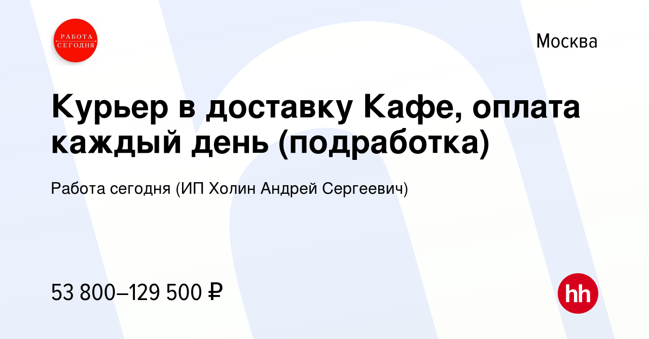 Вакансия Курьер в доставку Кафе, оплата каждый день (подработка) в Москве,  работа в компании Работа сегодня (ИП Холин Андрей Сергеевич) (вакансия в  архиве c 29 июня 2023)