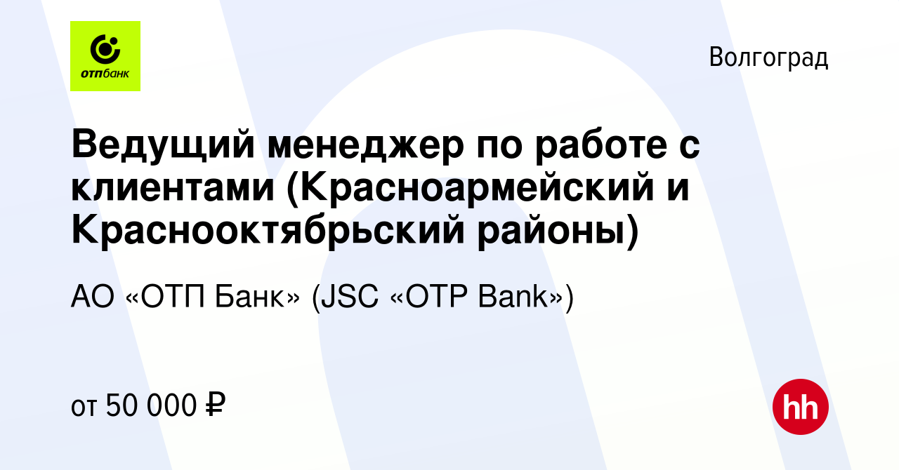 Вакансия Ведущий менеджер по работе с клиентами (Красноармейский и  Краснооктябрьский районы) в Волгограде, работа в компании АО «ОТП Банк»  (JSC «OTP Bank») (вакансия в архиве c 27 октября 2023)