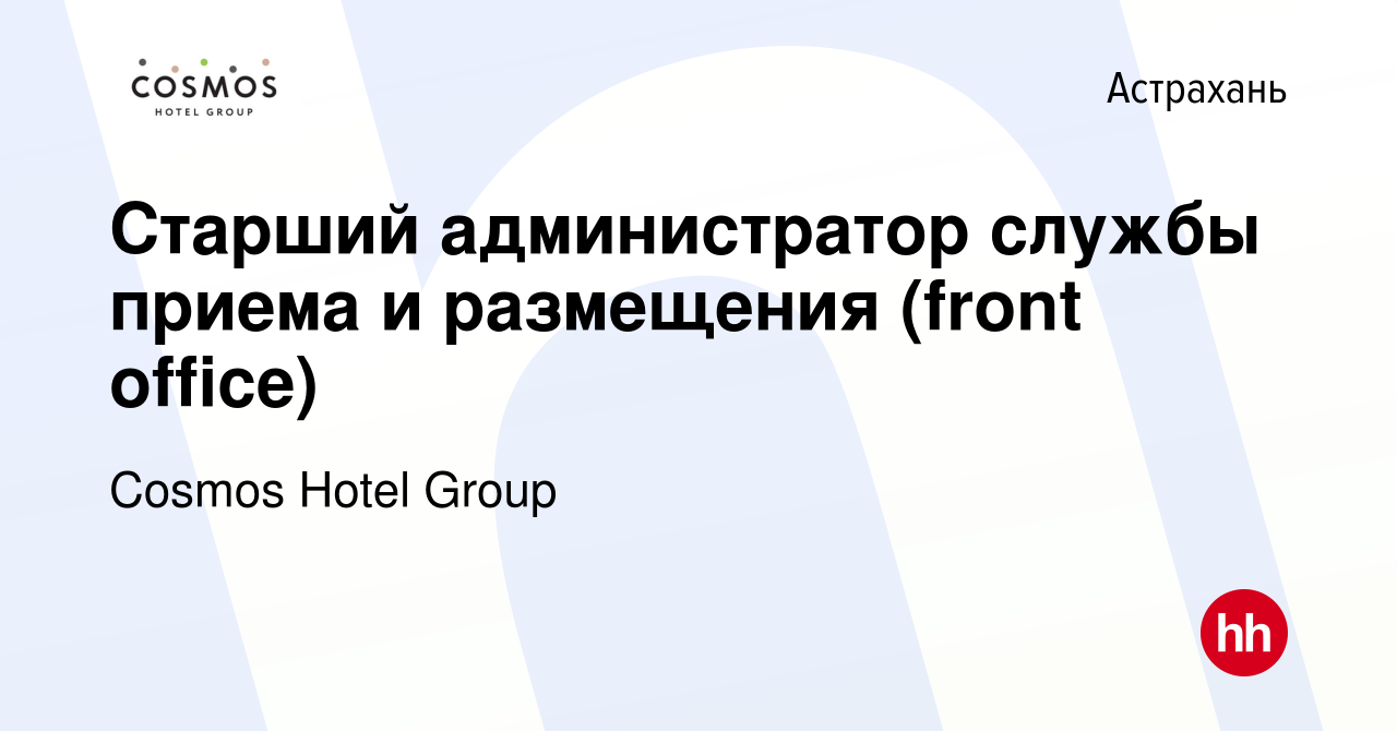 Вакансия Старший администратор службы приема и размещения (front office) в  Астрахани, работа в компании Cosmos Hotel Group (вакансия в архиве c 27  сентября 2023)