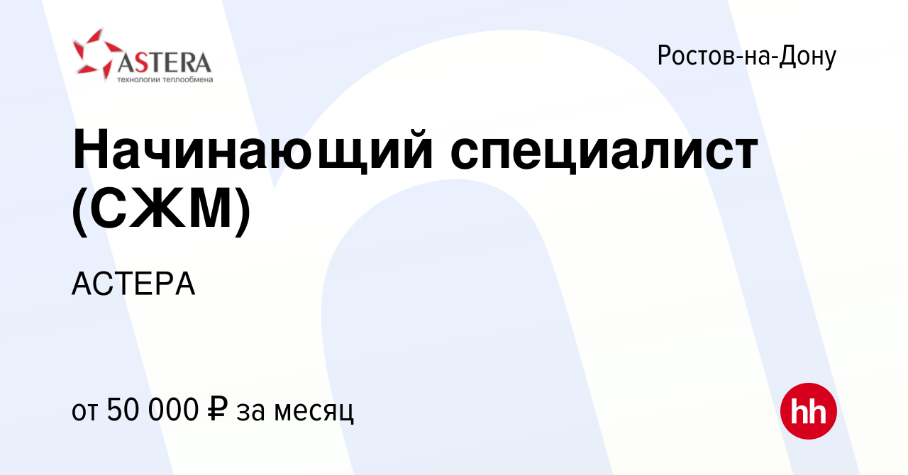 Вакансия Начинающий специалист (СЖМ) в Ростове-на-Дону, работа в компании  АСТЕРА (вакансия в архиве c 21 июня 2023)