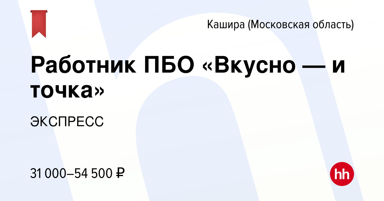 Вакансия Работник ПБО «Вкусно — и точка» в Кашире, работа в компании  ЭКСПРЕСС (вакансия в архиве c 29 июня 2023)