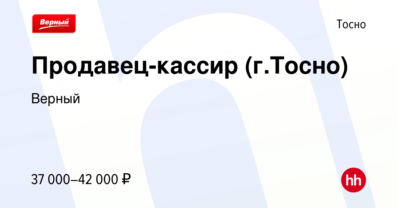 Вакансия Продавец-кассир (г.Тосно) в Тосно, работа в компании Верный  (вакансия в архиве c 14 июля 2023)