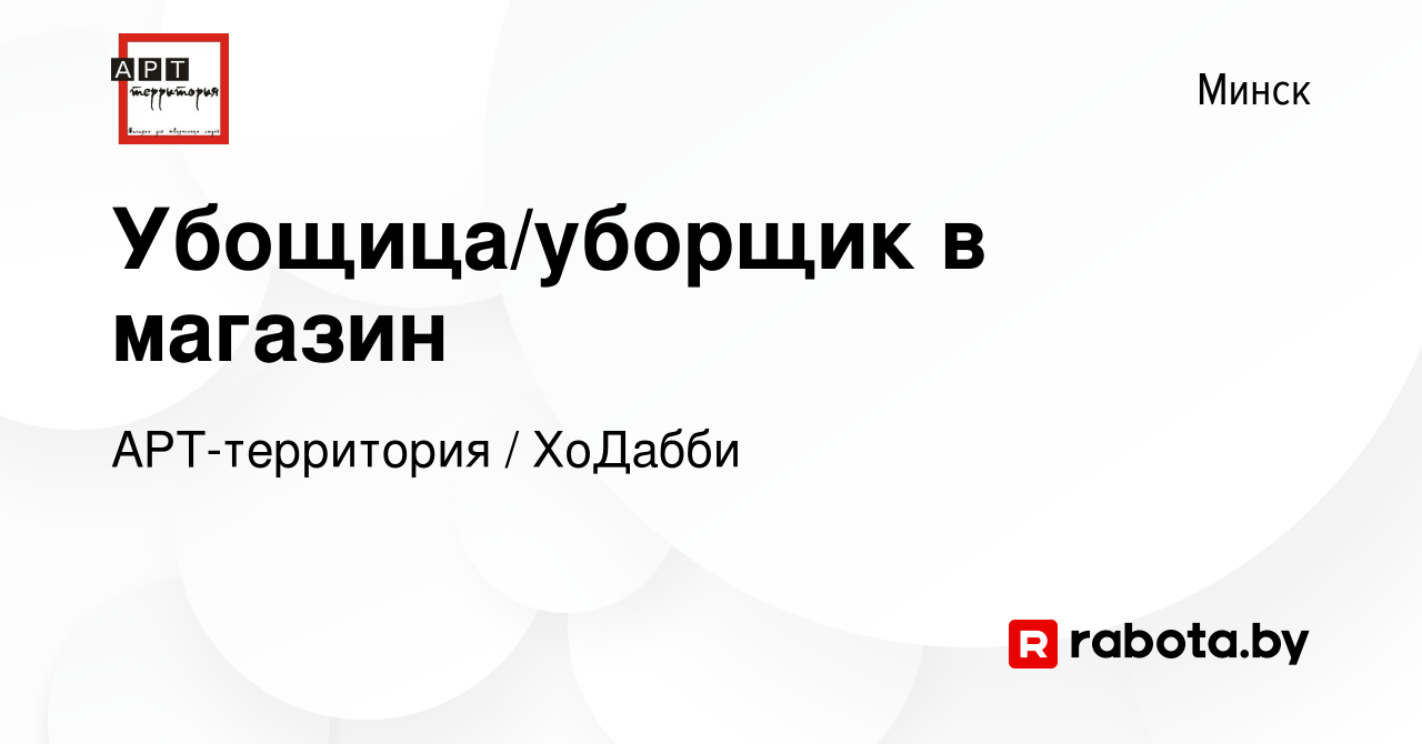 Вакансия Убощица/уборщик в магазин в Минске, работа в компании АРТ- территория / ХоДабби (вакансия в архиве c 18 июня 2023)