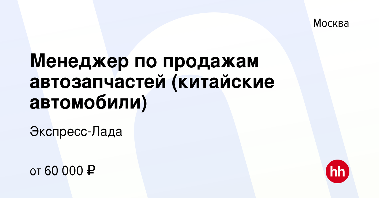 Вакансия Менеджер по продажам автозапчастей (китайские автомобили) в  Москве, работа в компании Экспресс-Лада (вакансия в архиве c 30 июня 2023)