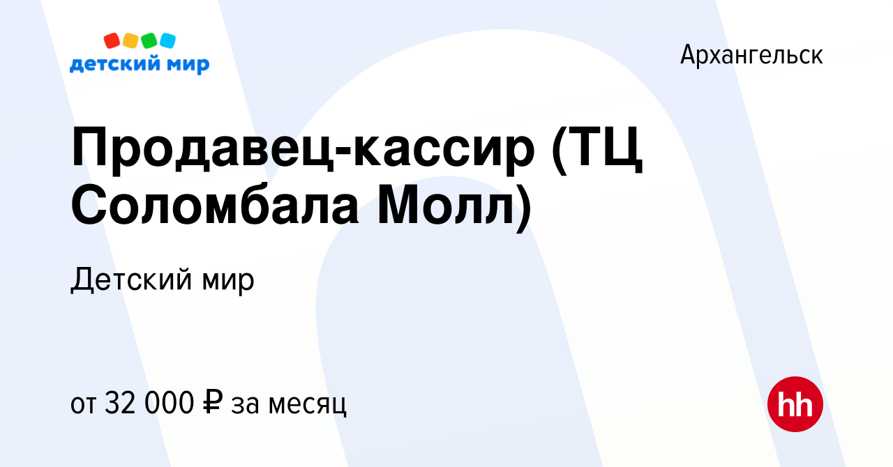 Вакансия Продавец-кассир (ТЦ Соломбала Молл) в Архангельске, работа в  компании Детский мир (вакансия в архиве c 19 июля 2023)