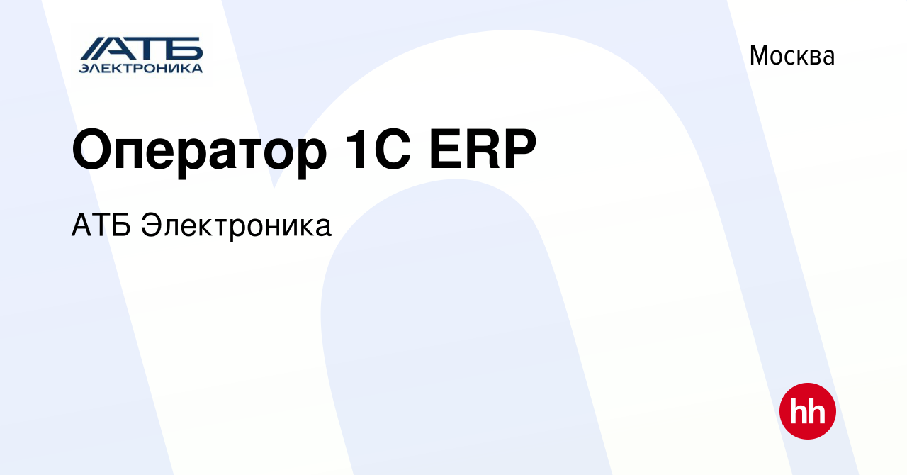 Вакансия Оператор 1С ERP в Москве, работа в компании АТБ Электроника  (вакансия в архиве c 30 июня 2023)