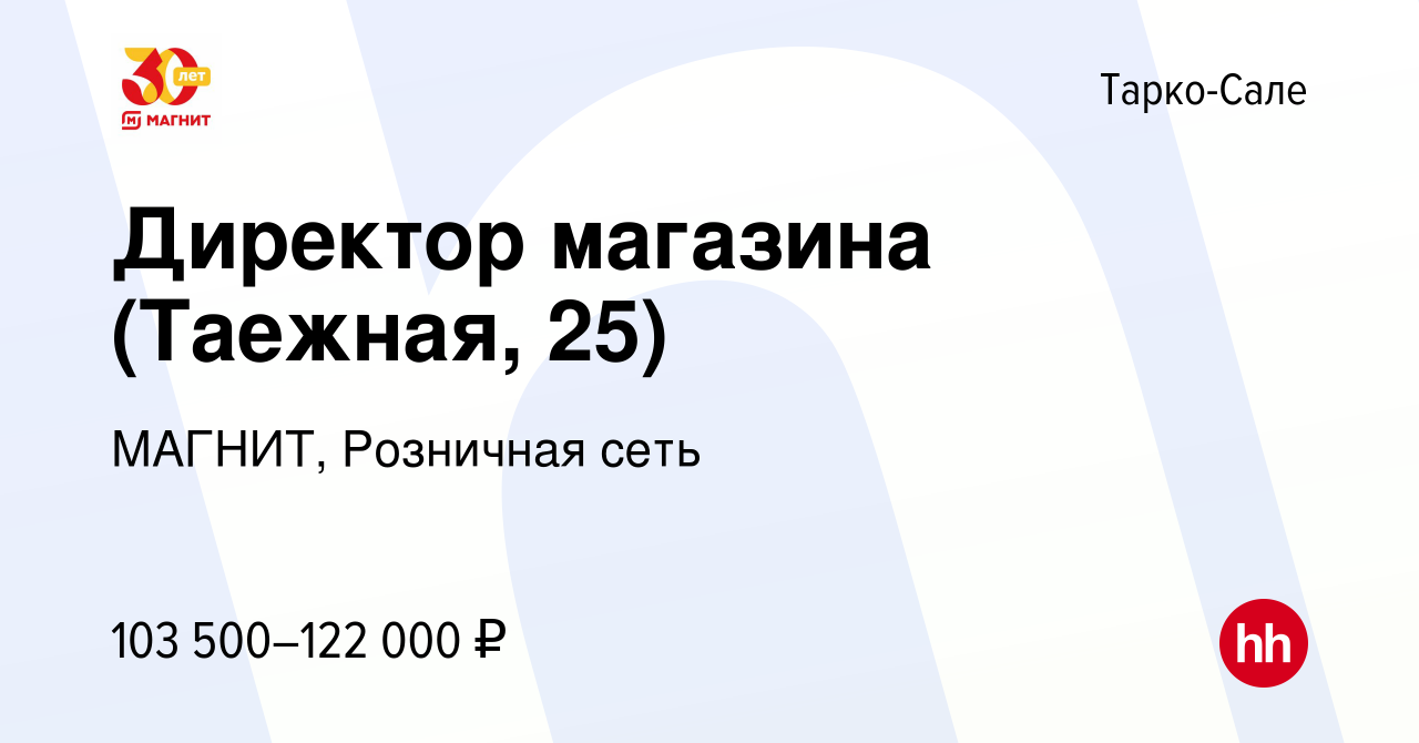 Вакансия Директор магазина (Таежная, 25) в Тарко-Сале, работа в компании  МАГНИТ, Розничная сеть (вакансия в архиве c 11 августа 2023)