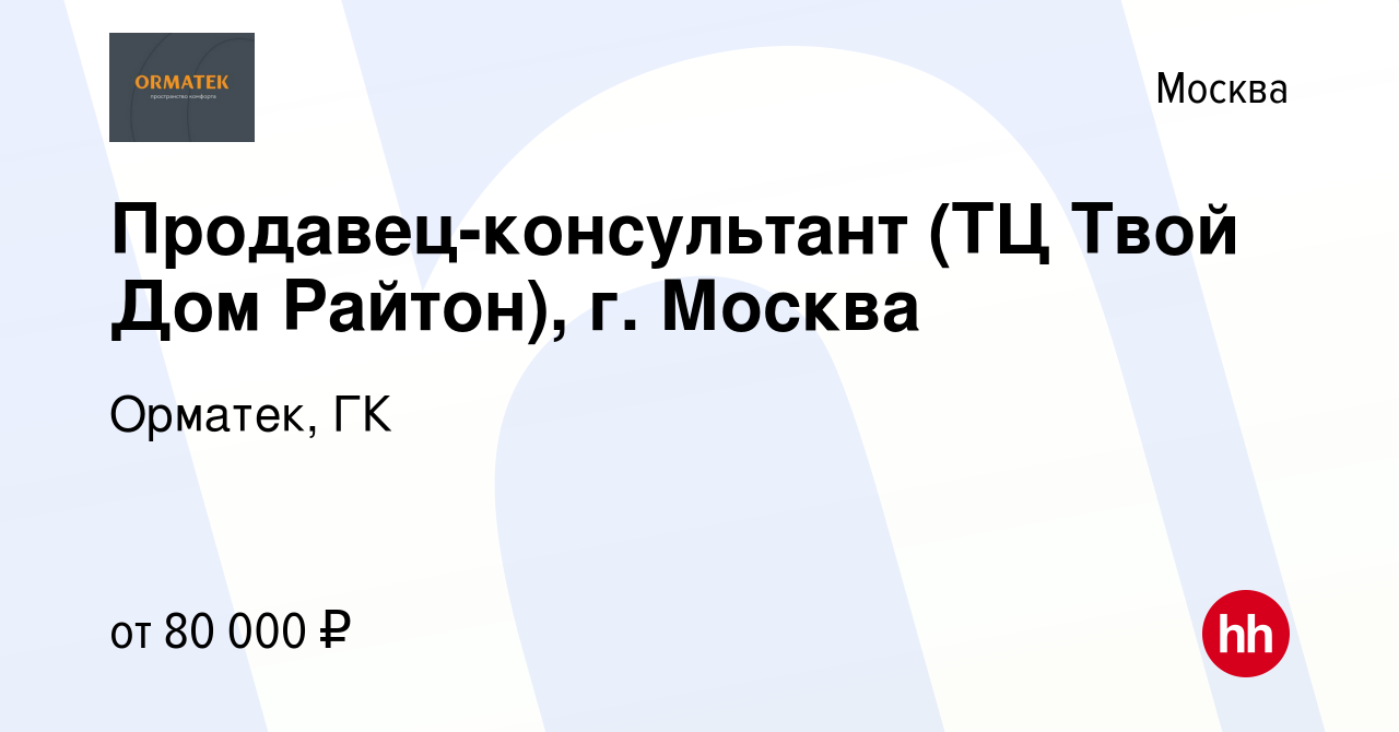 Вакансия Продавец-консультант (ТЦ Твой Дом Райтон), г. Москва в Москве,  работа в компании Орматек, ГК (вакансия в архиве c 14 сентября 2023)