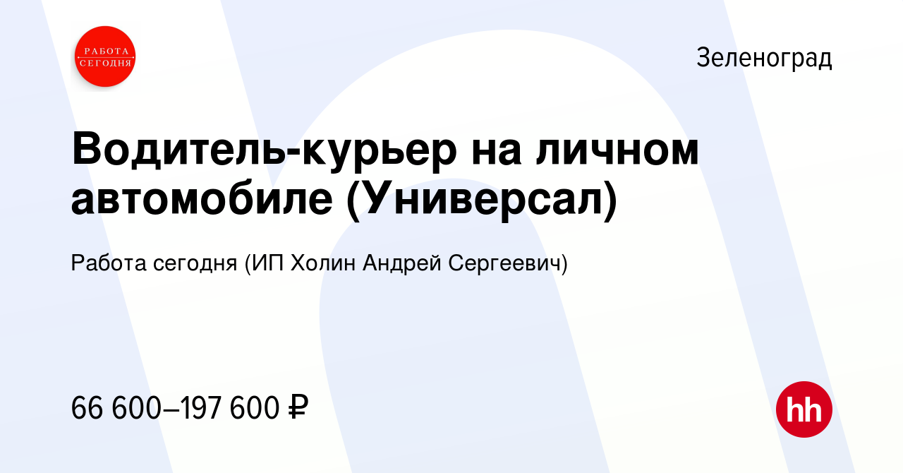 Вакансия Водитель-курьер на личном автомобиле (Универсал) в Зеленограде,  работа в компании Работа сегодня (ИП Холин Андрей Сергеевич) (вакансия в  архиве c 30 июня 2023)