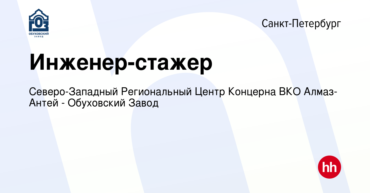 Вакансия Инженер-стажер в Санкт-Петербурге, работа в компании  Северо-Западный Региональный Центр Концерна ВКО Алмаз-Антей - Обуховский  Завод (вакансия в архиве c 22 сентября 2023)