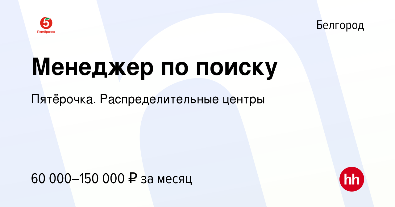 Вакансия Менеджер по поиску в Белгороде, работа в компании Пятёрочка.  Распределительные центры (вакансия в архиве c 30 июня 2023)