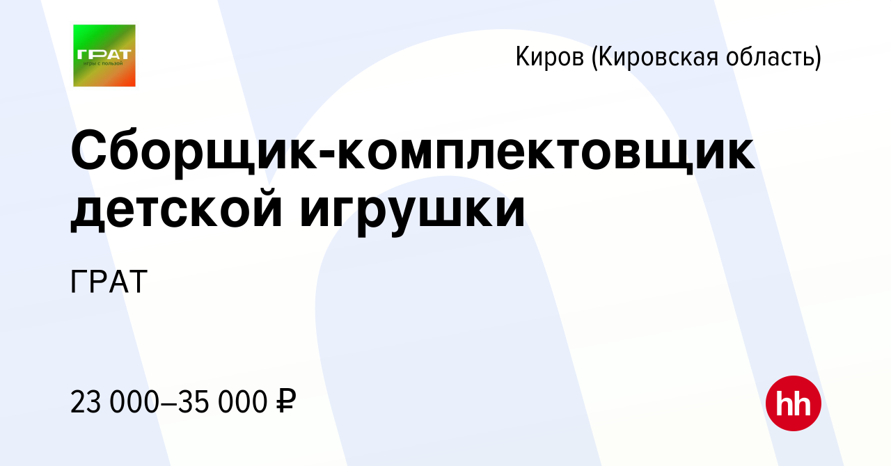 Вакансия Сборщик-комплектовщик детской игрушки в Кирове (Кировская область),  работа в компании ГРАТ (вакансия в архиве c 19 июля 2023)