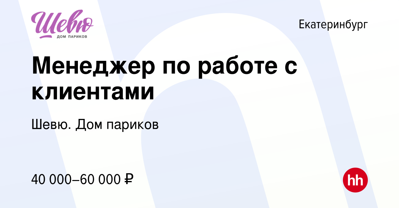 Вакансия Менеджер по работе с клиентами в Екатеринбурге, работа в компании  Шевю. Дом париков (вакансия в архиве c 30 июня 2023)