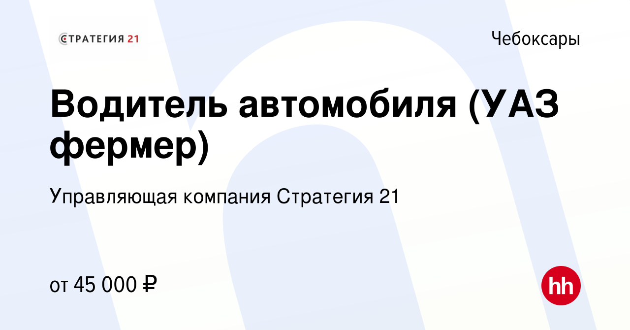 Вакансия Водитель автомобиля (УАЗ фермер) в Чебоксарах, работа в компании  Управляющая компания Стратегия 21 (вакансия в архиве c 1 августа 2023)