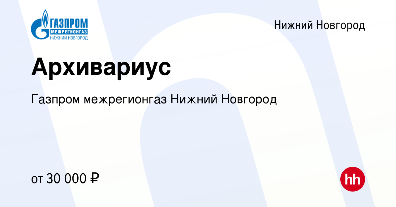 Вакансия Архивариус в Нижнем Новгороде, работа в компании Газпром  межрегионгаз Нижний Новгород (вакансия в архиве c 30 июня 2023)