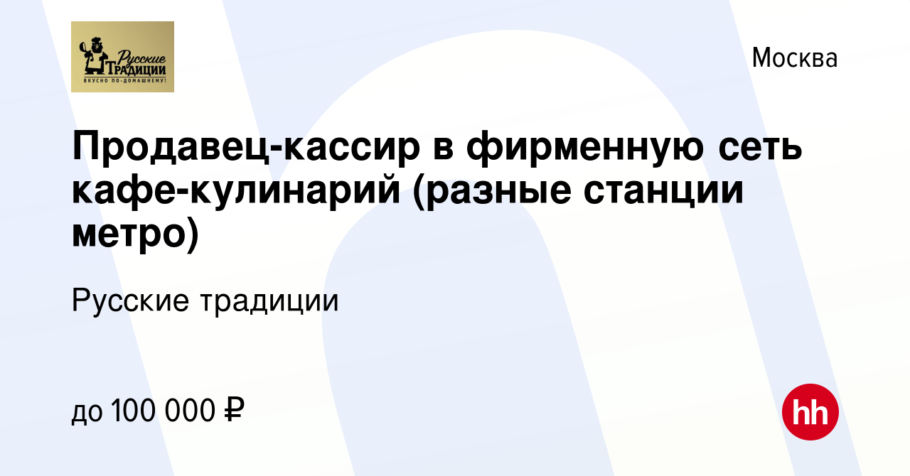 Вакансия Продавец-кассир в фирменную сеть кафе-кулинарий (разные станции  метро) в Москве, работа в компании Русские традиции (вакансия в архиве c 15  августа 2023)