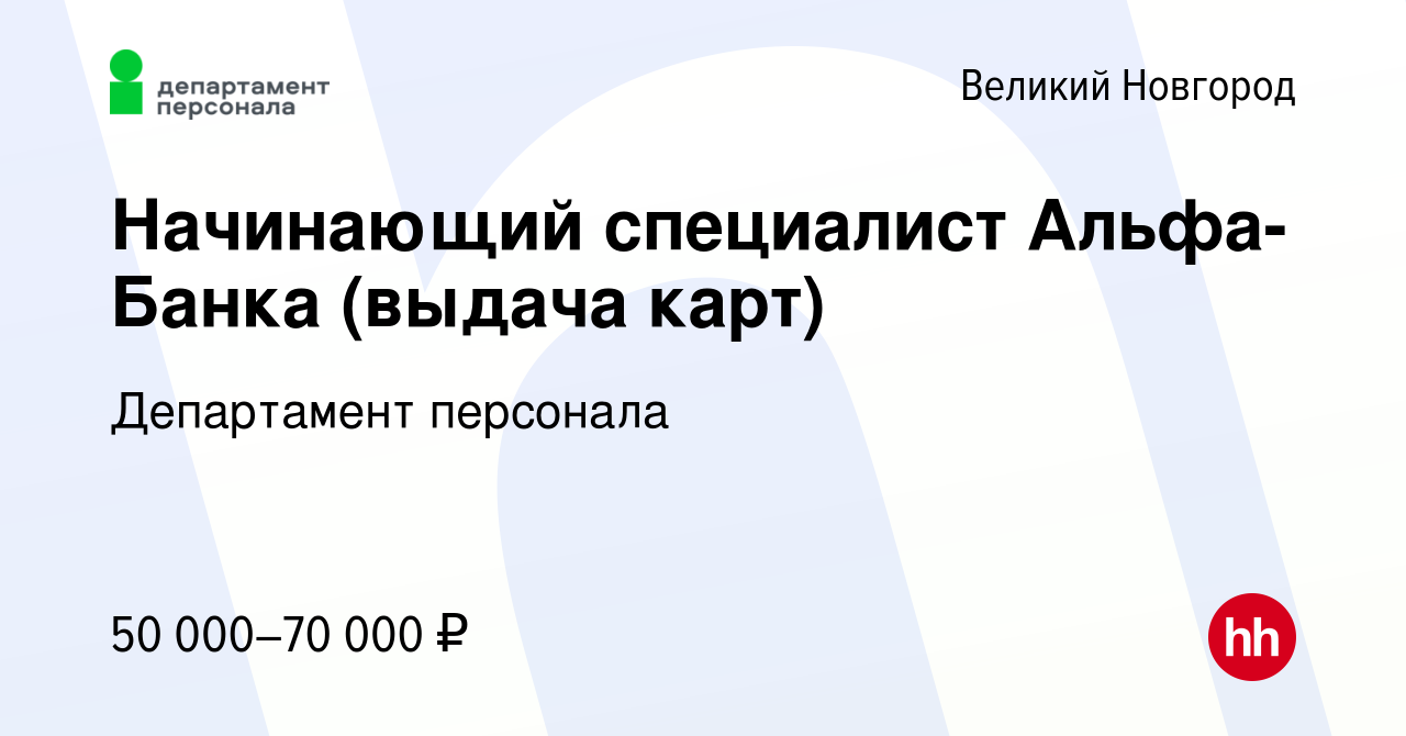 Вакансия Начинающий специалист Альфа-Банка (выдача карт) в Великом Новгороде,  работа в компании Департамент персонала (вакансия в архиве c 30 июня 2023)