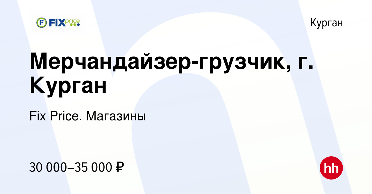 Вакансия Мерчандайзер-грузчик, г. Курган в Кургане, работа в компании Fix  Price. Магазины (вакансия в архиве c 25 января 2024)