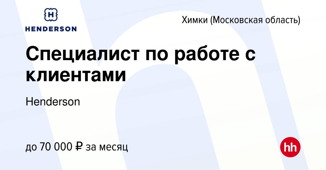 Вакансия Специалист по работе с клиентами в Химках, работа в компании  Henderson (вакансия в архиве c 30 июня 2023)