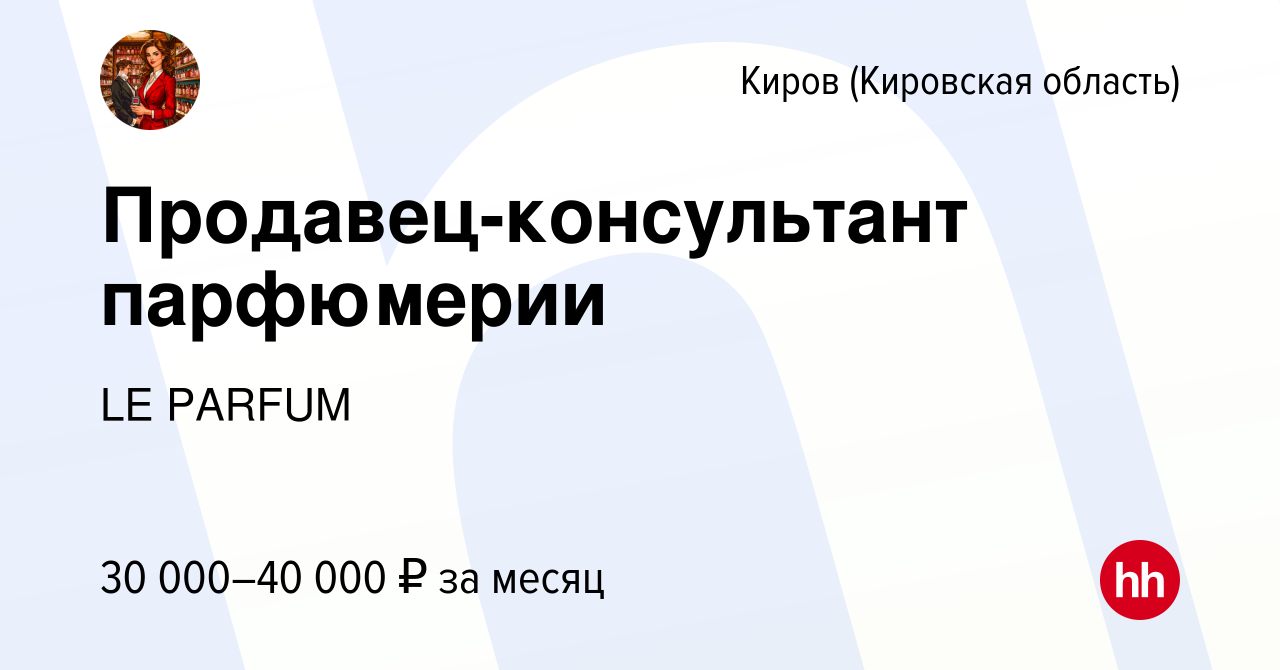 Вакансия Продавец-консультант парфюмерии в Кирове (Кировская область),  работа в компании LE PARFUM (вакансия в архиве c 30 июня 2023)