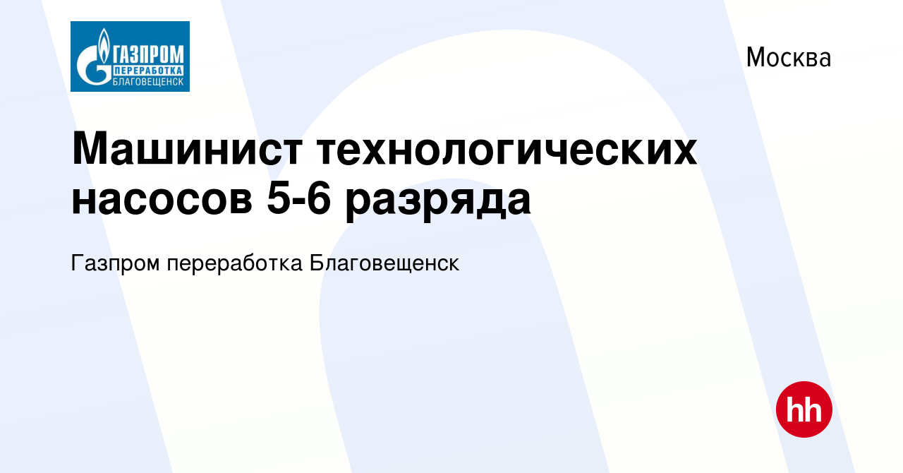 Вакансия Машинист технологических насосов 5-6 разряда в Москве, работа в  компании Газпром переработка Благовещенск (вакансия в архиве c 23 сентября  2023)