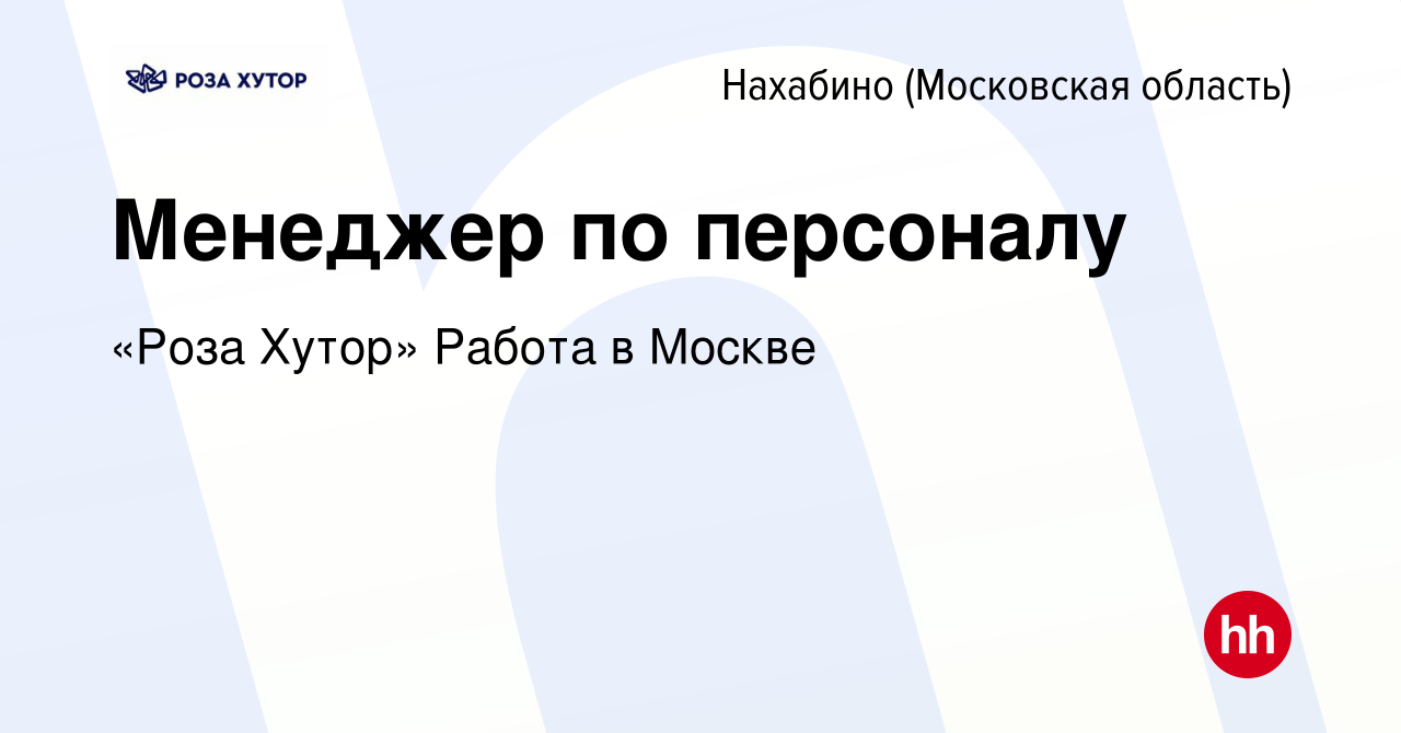 Вакансия Менеджер по персоналу в Нахабине, работа в компании «Роза Хутор»  Работа в Москве (вакансия в архиве c 20 июля 2023)