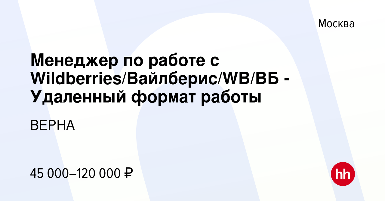 Вакансия Менеджер по работе с Wildberries/Вайлберис/WB/ВБ - Удаленный  формат работы в Москве, работа в компании ВЕРНА (вакансия в архиве c 1 июля  2023)