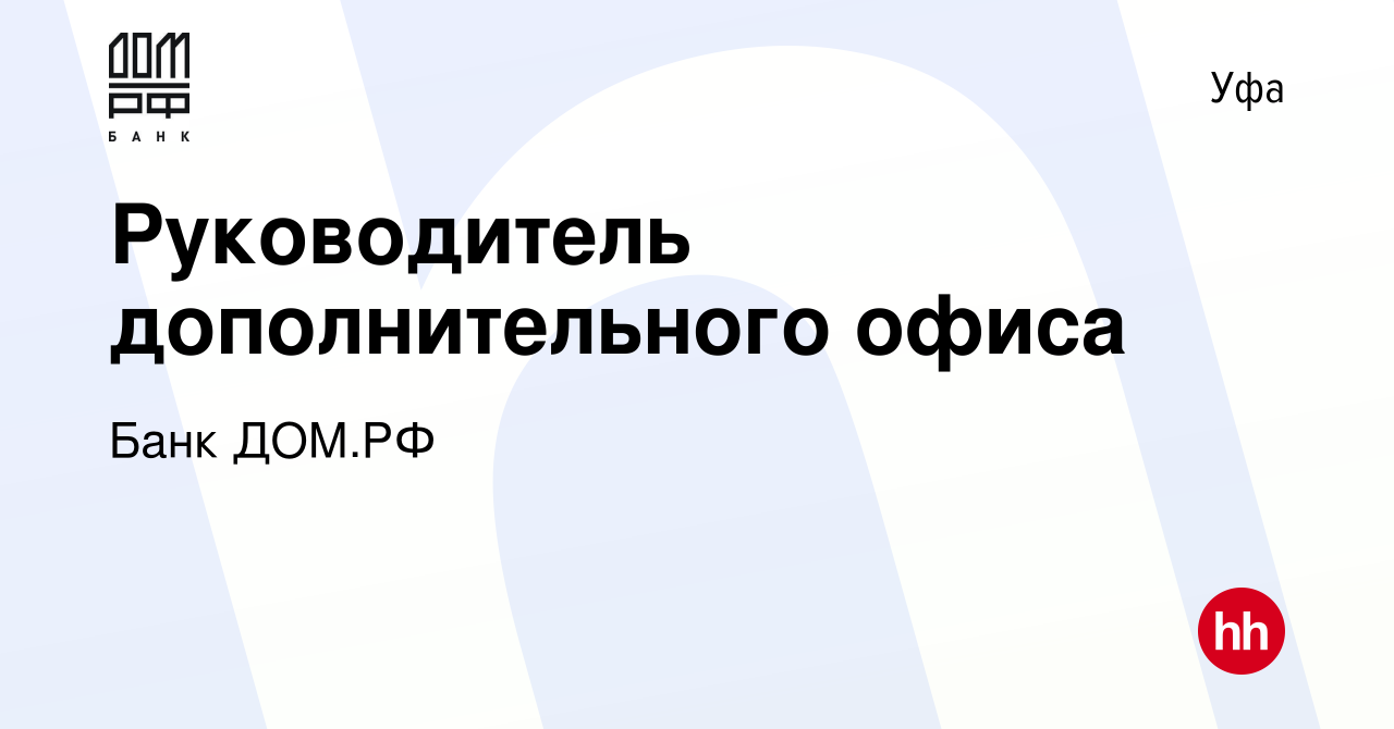 Вакансия Руководитель дополнительного офиса в Уфе, работа в компании Банк  ДОМ.РФ (вакансия в архиве c 31 июля 2023)