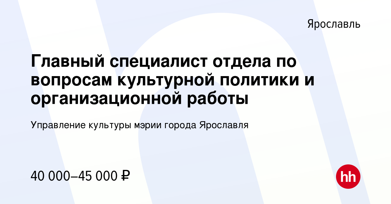 Вакансия Главный специалист отдела по вопросам культурной политики и  организационной работы в Ярославле, работа в компании Управление культуры  мэрии города Ярославля (вакансия в архиве c 8 июня 2023)