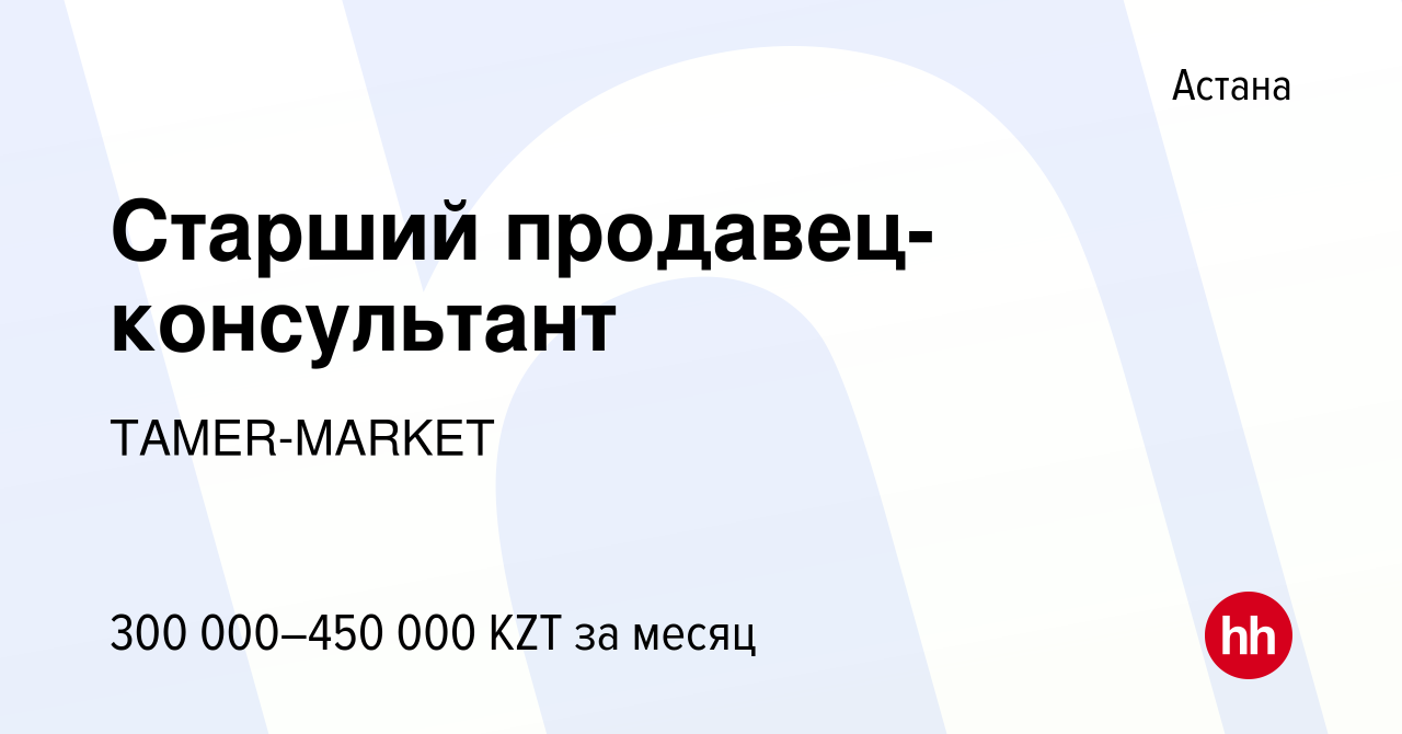 Вакансия Старший продавец-консультант в Астане, работа в компании  TAMER-MARKET (вакансия в архиве c 1 июля 2023)